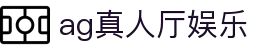 AG真人厅娱乐官网 - 实时互动娱乐服务